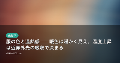 服の色と温熱感——暖色は暖かく見え、温度上昇は近赤外光の吸収で決まる