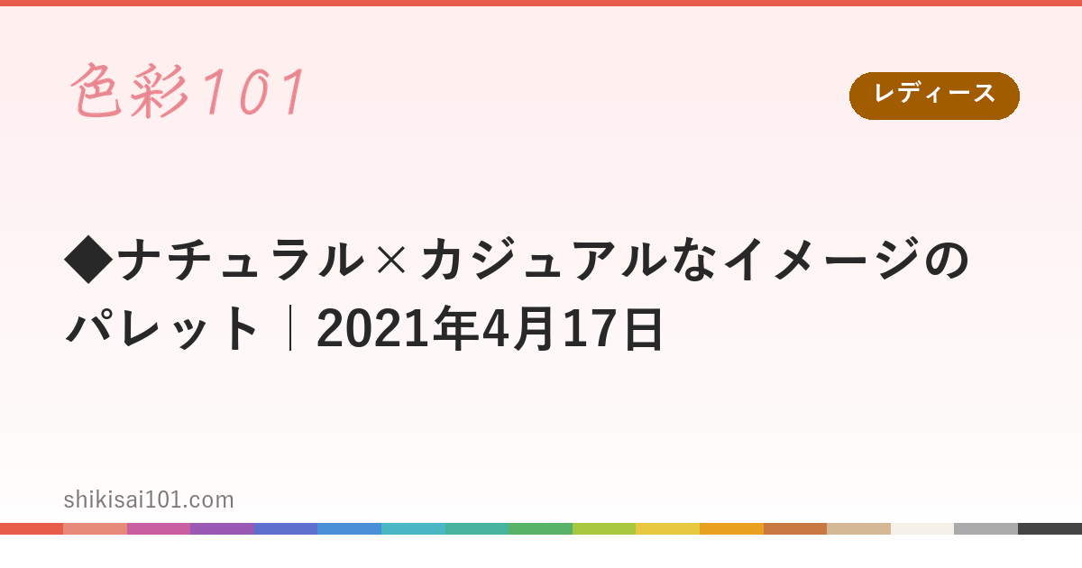 ◆ナチュラル×カジュアルなイメージのパレット｜2021年4月17日