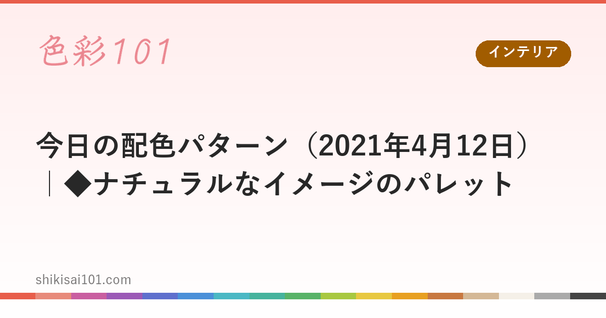 今日の配色パターン（2021年4月12日）｜◆ナチュラルなイメージのパレット