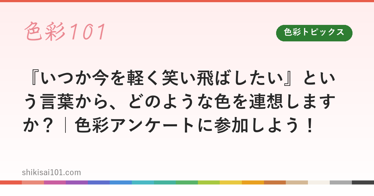 『いつか今を軽く笑い飛ばしたい』という言葉から、どのような色を連想しますか？｜色彩アンケートに参加しよう！