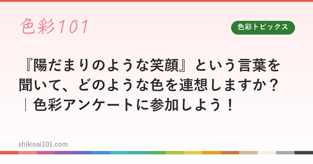 『陽だまりのような笑顔』という言葉を聞いて、どのような色を連想しますか？｜色彩アンケートに参加しよう！