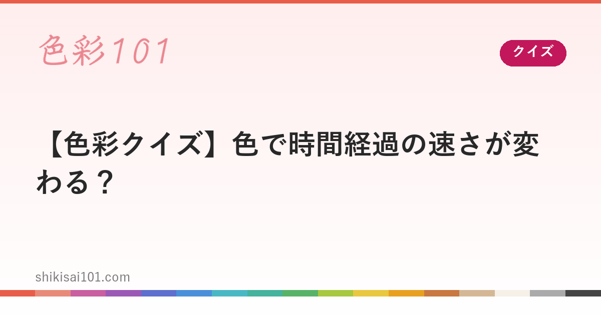 【色彩クイズ】色で時間経過の速さが変わる？