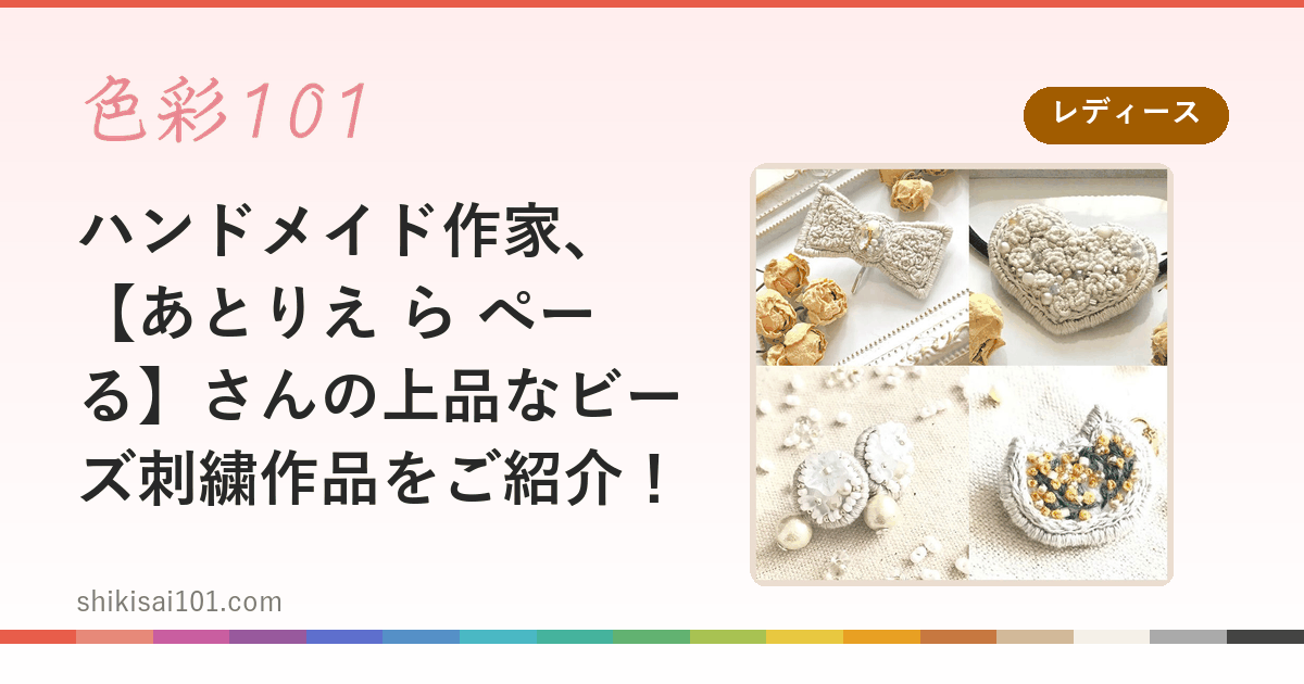 ハンドメイド作家、【あとりえ ら ぺーる】さんの上品なビーズ刺繍作品をご紹介！