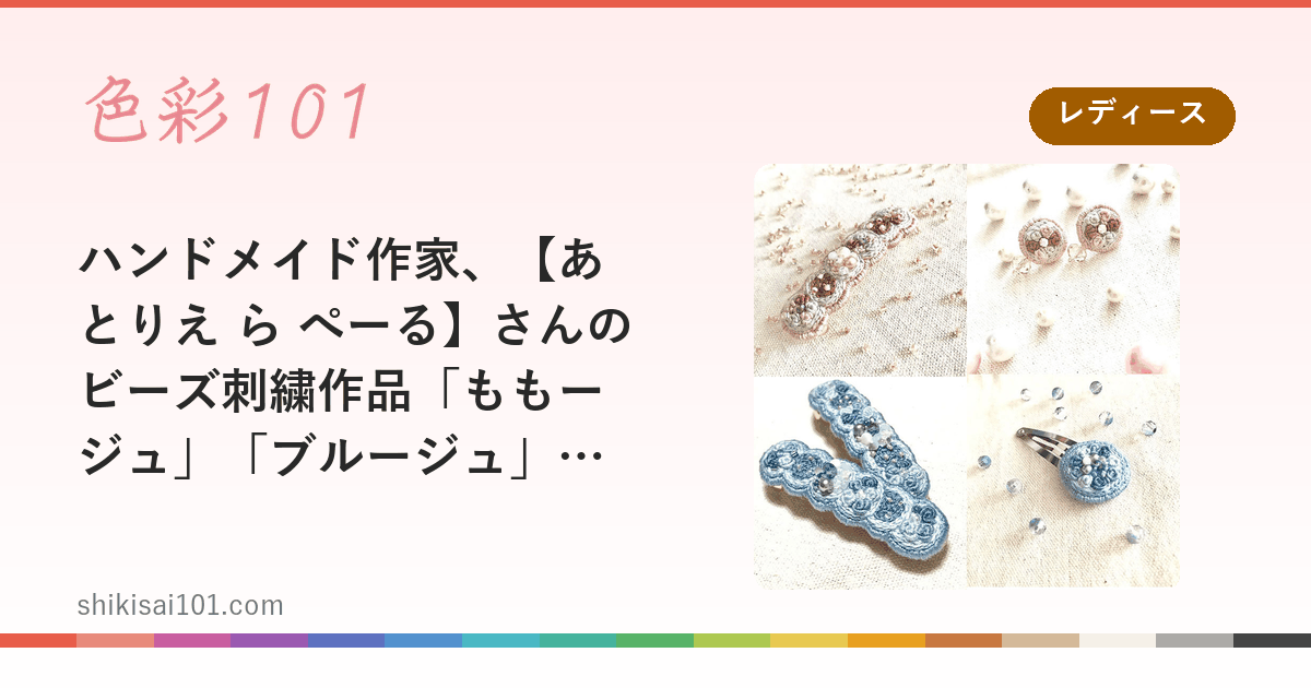 ハンドメイド作家、【あとりえ ら ぺーる】さんのビーズ刺繍作品「ももージュ」「ブルージュ」をご紹介！