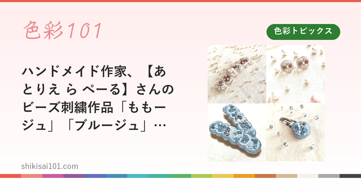 ハンドメイド作家、【あとりえ ら ぺーる】さんのビーズ刺繍作品「ももージュ」「ブルージュ」をご紹介！