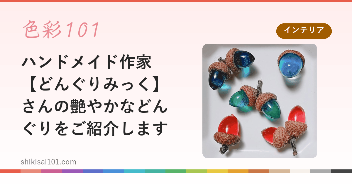 ハンドメイド作家【どんぐりみっく】さんの艶やかなどんぐりをご紹介します