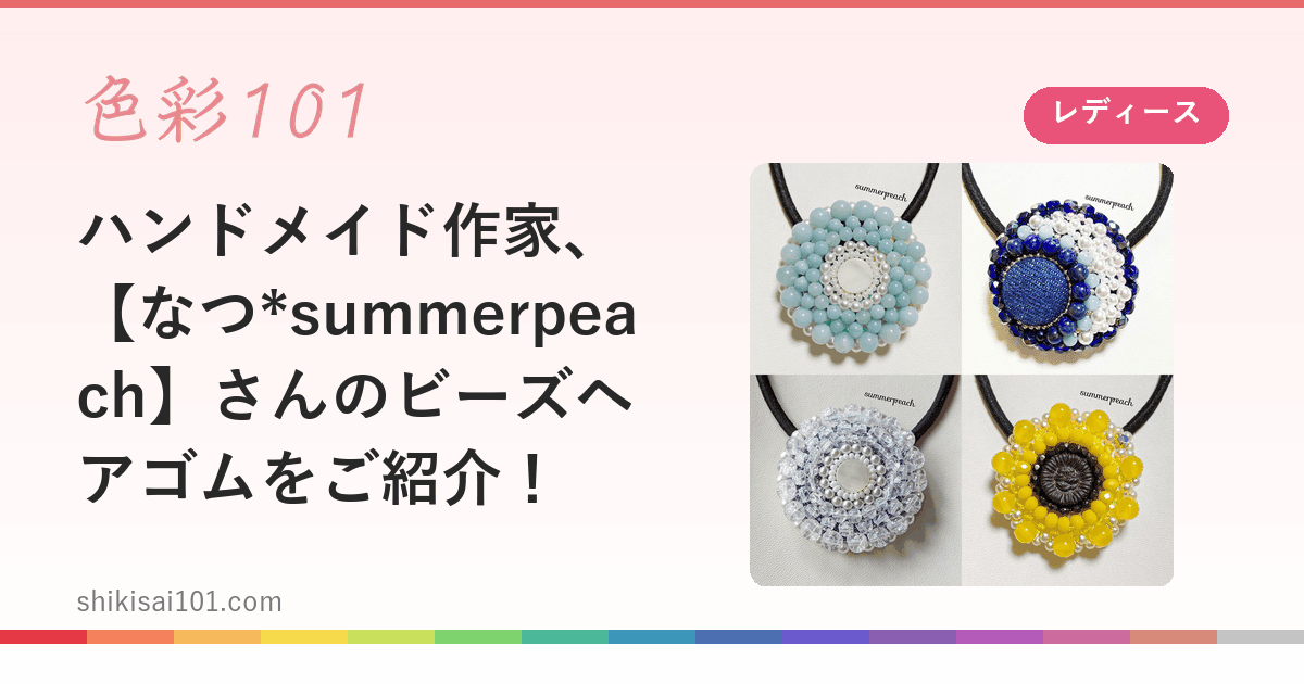 ハンドメイド作家、【なつ*summerpeach】さんのビーズヘアゴムをご紹介！