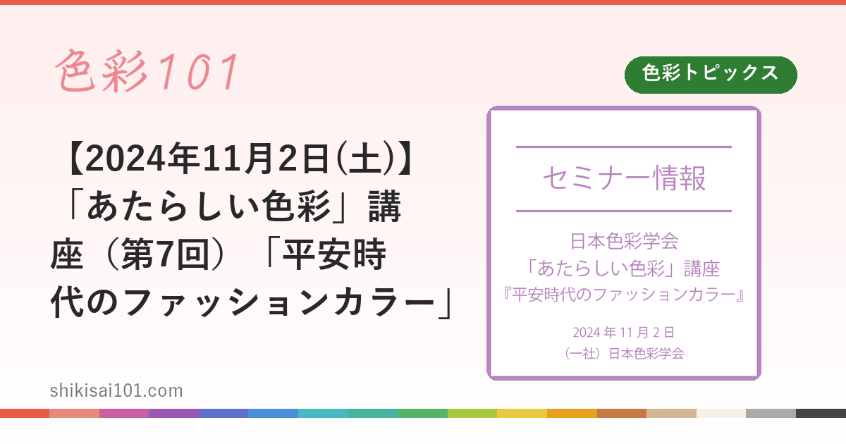 【2024年11月2日(土)】「あたらしい色彩」講座（第7回）「平安時代のファッションカラー」