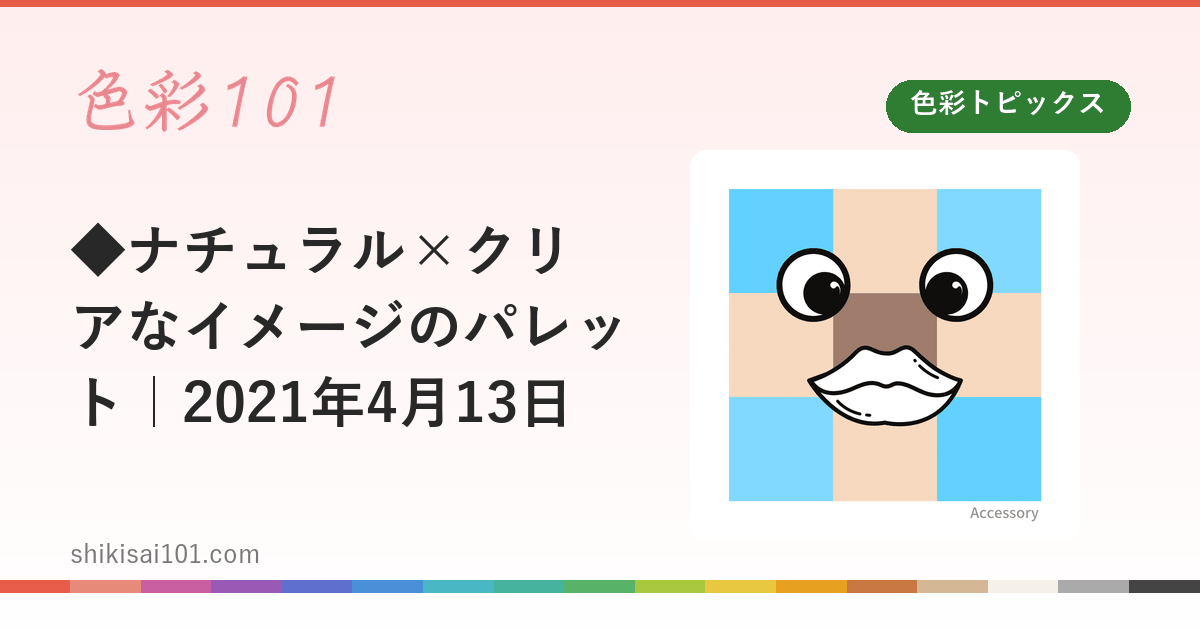 ◆ナチュラル×クリアなイメージのパレット｜2021年4月13日