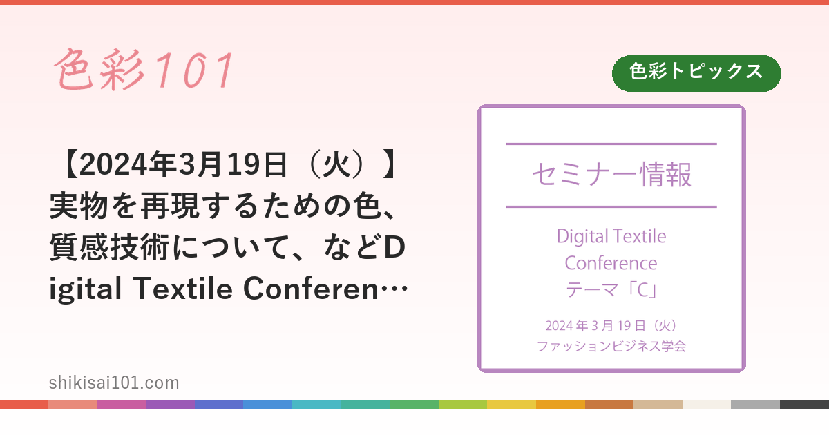 【2024年3月19日（火）】実物を再現するための色、質感技術について、などDigital Textile Conference テーマ「C」