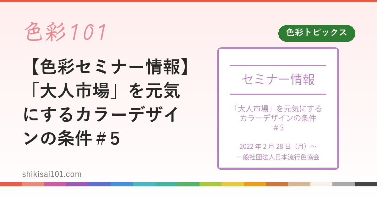 【色彩セミナー情報】「大人市場」を元気にするカラーデザインの条件＃5