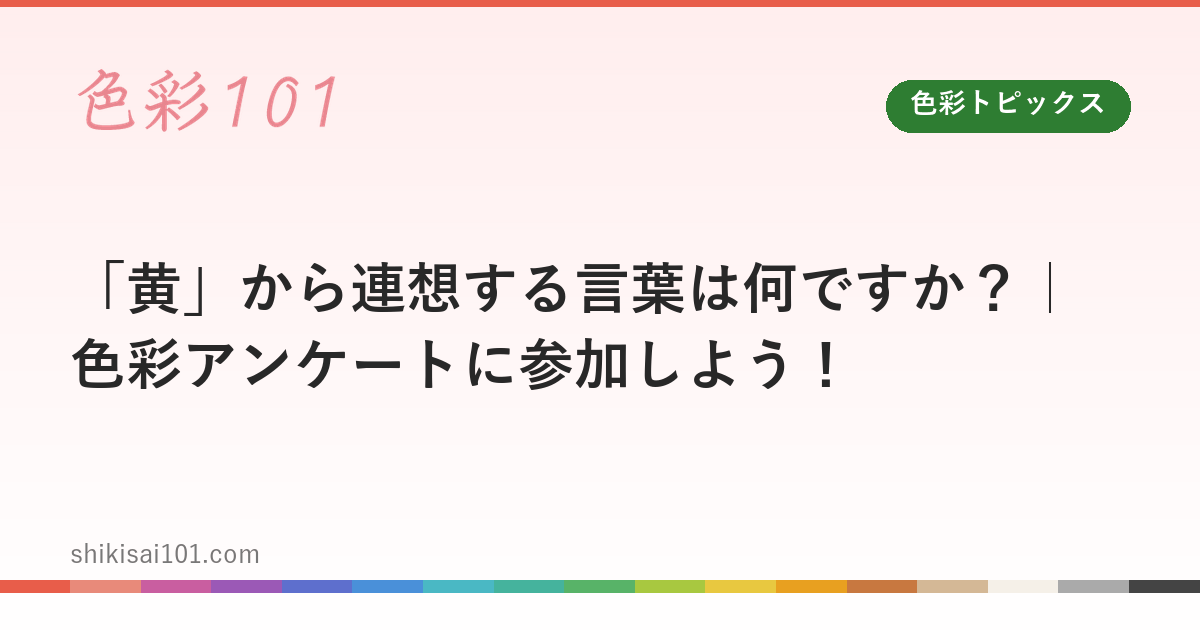 「黄」から連想する言葉は何ですか？｜色彩アンケートに参加しよう！