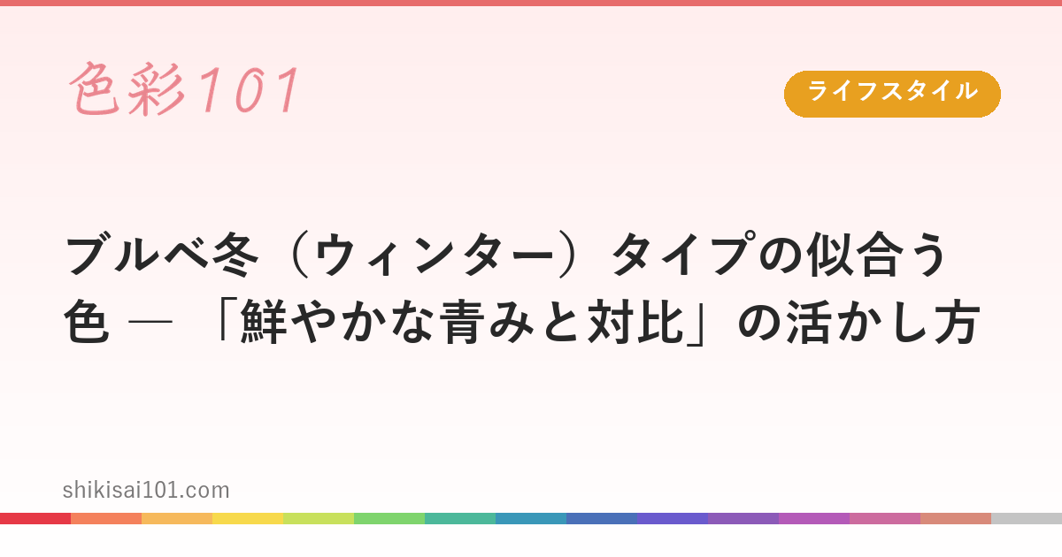 ブルベ冬（ウィンター）タイプの似合う色 ― 「鮮やかな青みと対比」の活かし方